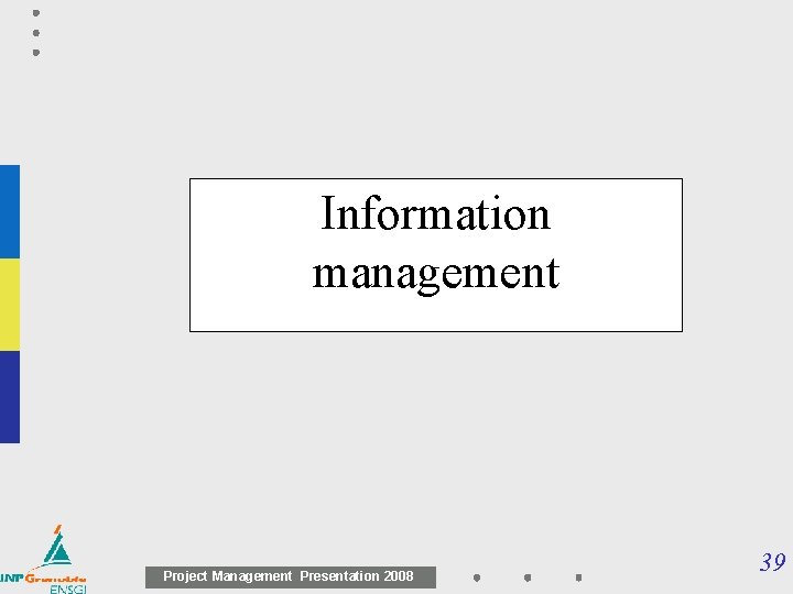 Information management Project Management Presentation 2008 39 Information management Project Management Presentation 2008 39