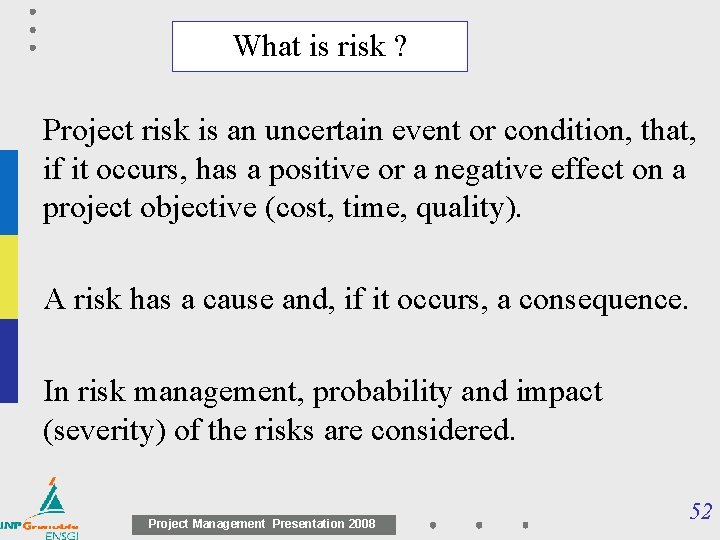 What is risk ? Project risk is an uncertain event or condition, that, if