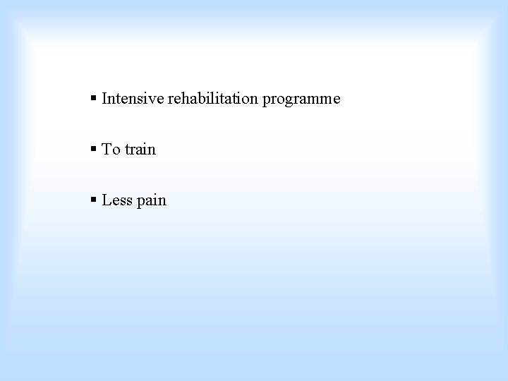 § Intensive rehabilitation programme § To train § Less pain 