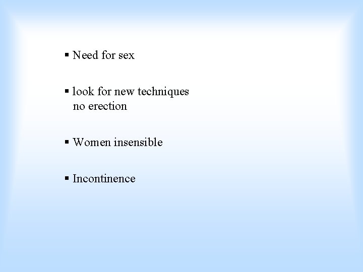 § Need for sex § look for new techniques no erection § Women insensible