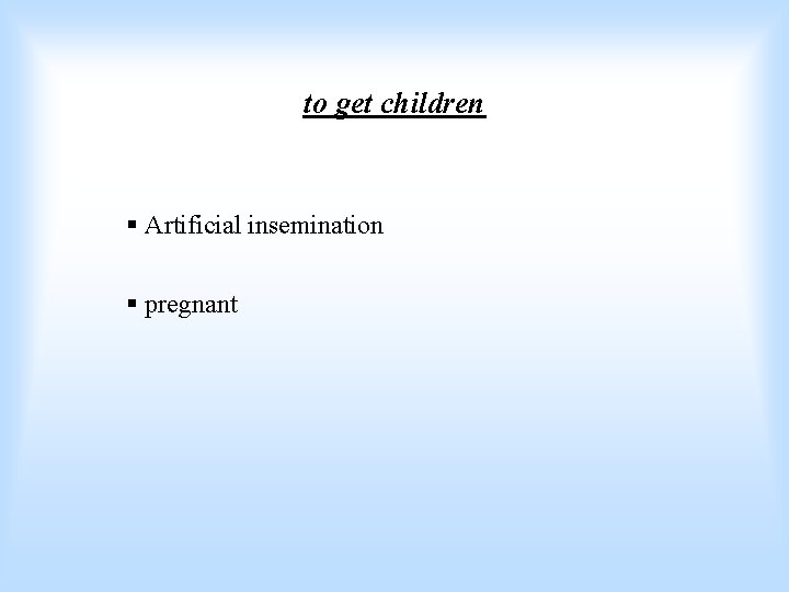 to get children § Artificial insemination § pregnant 