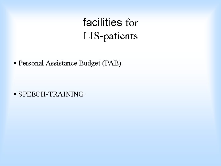 facilities for LIS-patients § Personal Assistance Budget (PAB) § SPEECH-TRAINING 