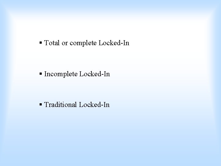 § Total or complete Locked-In § Incomplete Locked-In § Traditional Locked-In 