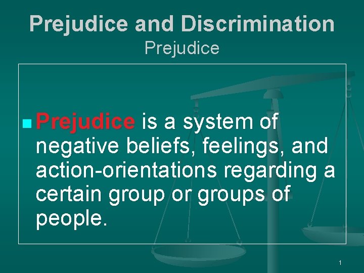 Prejudice and Discrimination Prejudice is a system of negative beliefs, feelings, and action-orientations regarding