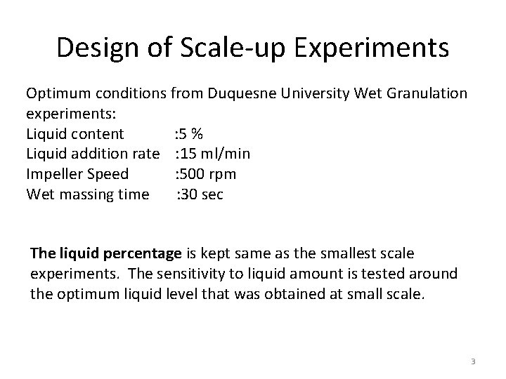 Design of Scale-up Experiments Optimum conditions from Duquesne University Wet Granulation experiments: Liquid content