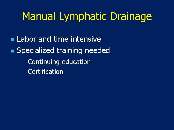 Manual Lymphatic Drainage n n Labor and time intensive Specialized training needed Continuing education