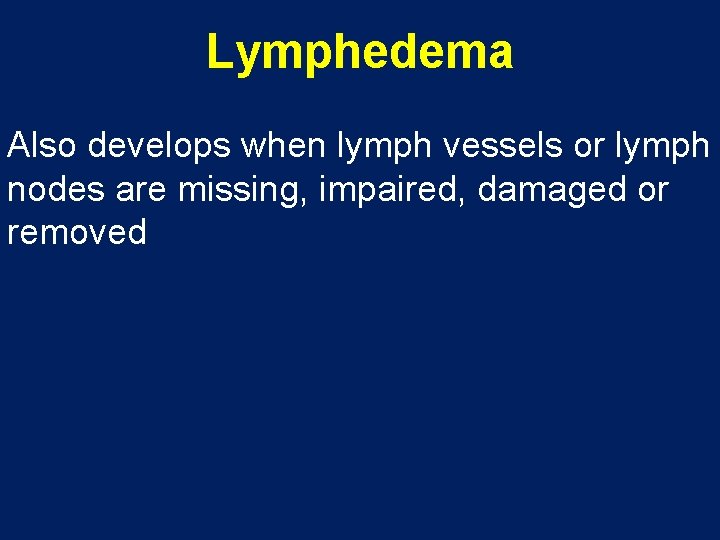 Lymphedema Also develops when lymph vessels or lymph nodes are missing, impaired, damaged or