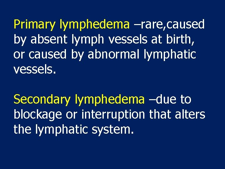 Primary lymphedema –rare, caused by absent lymph vessels at birth, or caused by abnormal