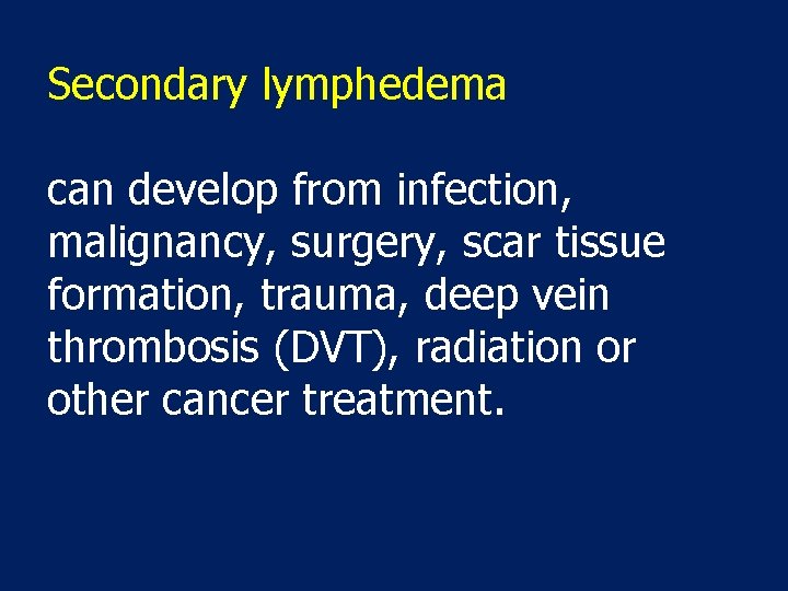 Secondary lymphedema can develop from infection, malignancy, surgery, scar tissue formation, trauma, deep vein