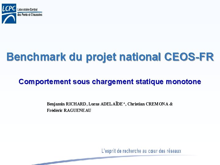 Benchmark du projet national CEOS-FR Comportement sous chargement statique monotone Benjamin RICHARD, Lucas ADELAÏDE*,