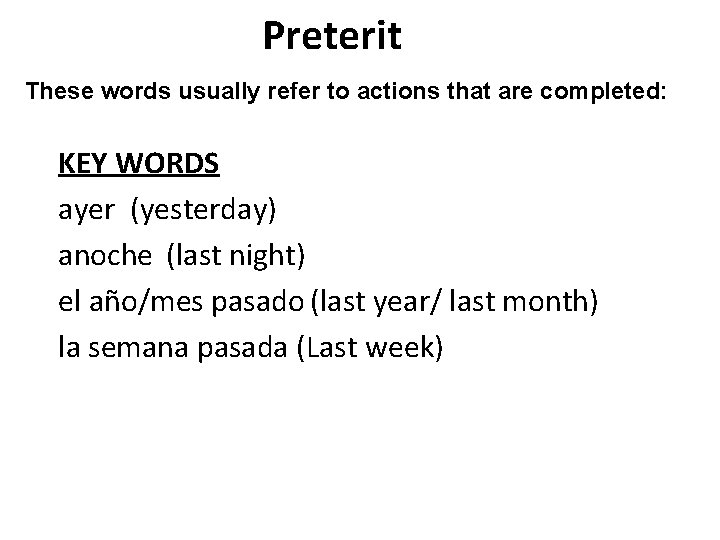 Preterit These words usually refer to actions that are completed: KEY WORDS ayer (yesterday)