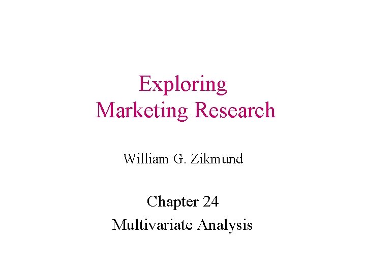 Exploring Marketing Research William G. Zikmund Chapter 24 Multivariate Analysis 