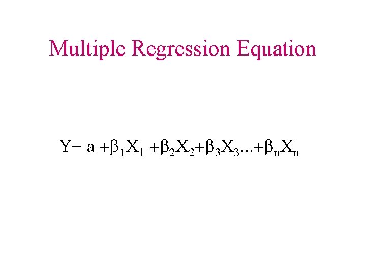 Multiple Regression Equation Y= a +b 1 X 1 +b 2 X 2+b 3