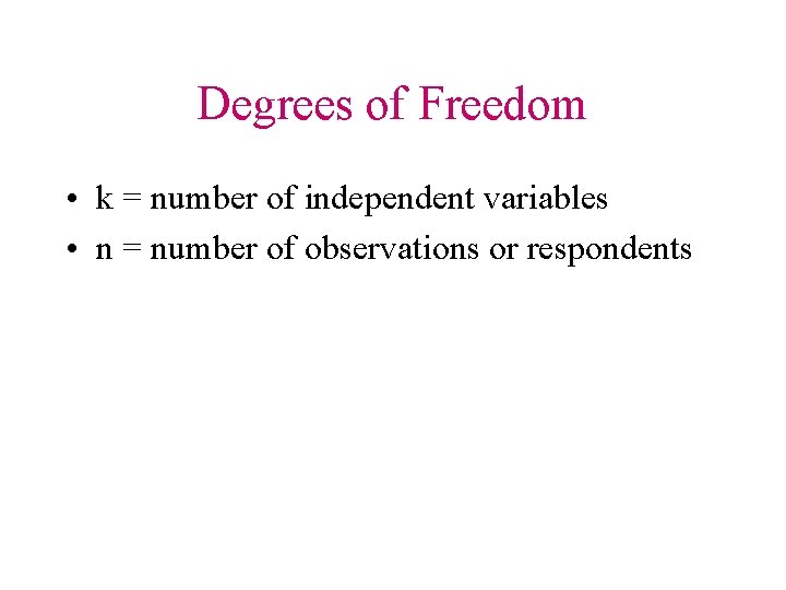 Degrees of Freedom • k = number of independent variables • n = number