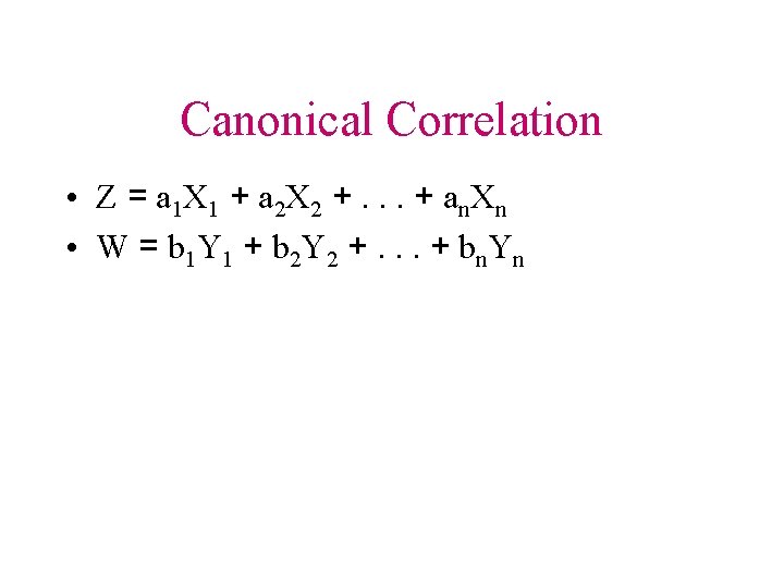Canonical Correlation • Z = a 1 X 1 + a 2 X 2