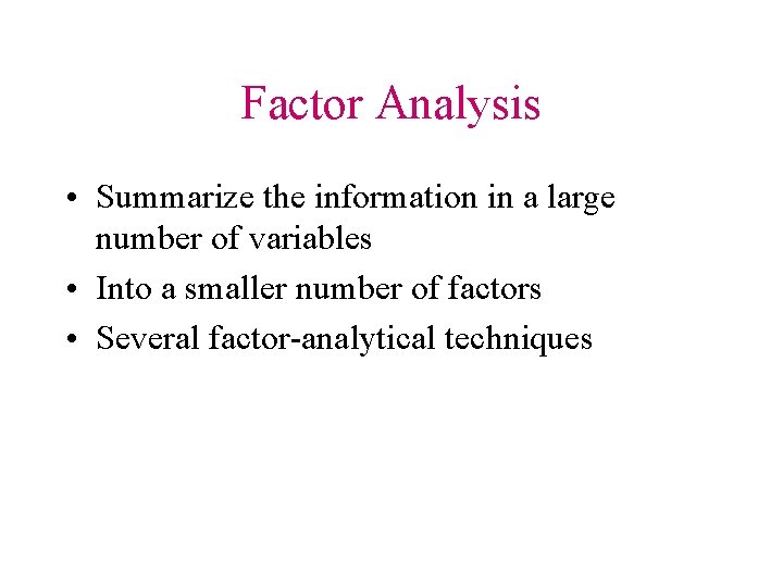 Factor Analysis • Summarize the information in a large number of variables • Into