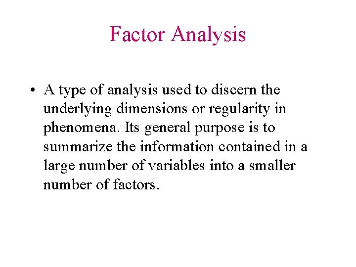 Factor Analysis • A type of analysis used to discern the underlying dimensions or