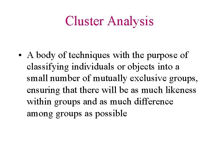 Cluster Analysis • A body of techniques with the purpose of classifying individuals or Cluster Analysis • A body of techniques with the purpose of classifying individuals or