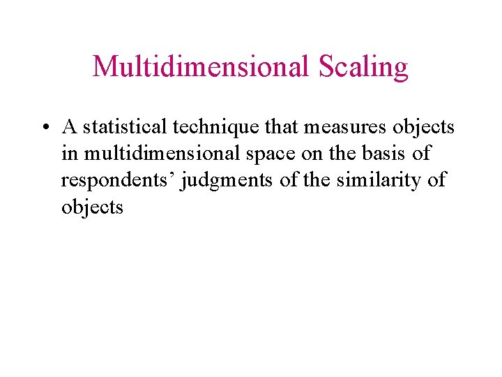 Multidimensional Scaling • A statistical technique that measures objects in multidimensional space on the Multidimensional Scaling • A statistical technique that measures objects in multidimensional space on the
