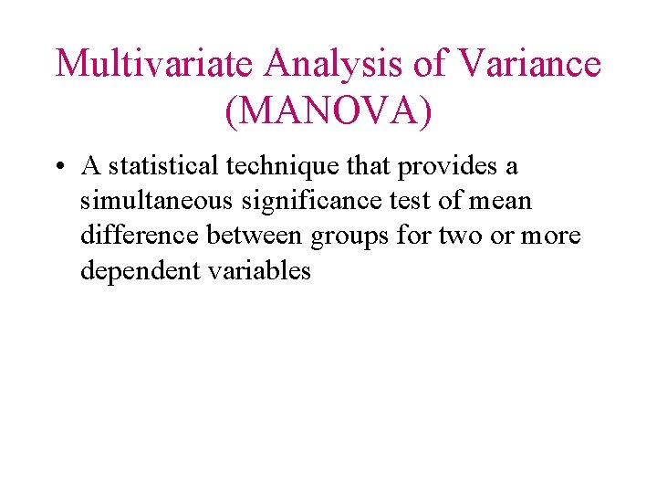 Multivariate Analysis of Variance (MANOVA) • A statistical technique that provides a simultaneous significance
