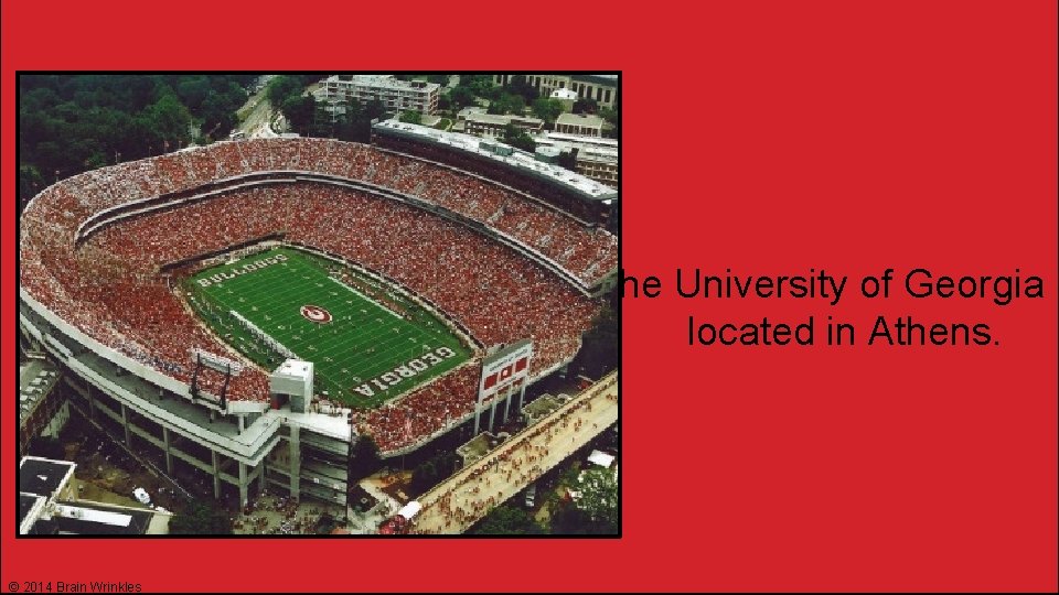 The University of Georgia i located in Athens. © 2014 Brain Wrinkles The University of Georgia i located in Athens. © 2014 Brain Wrinkles