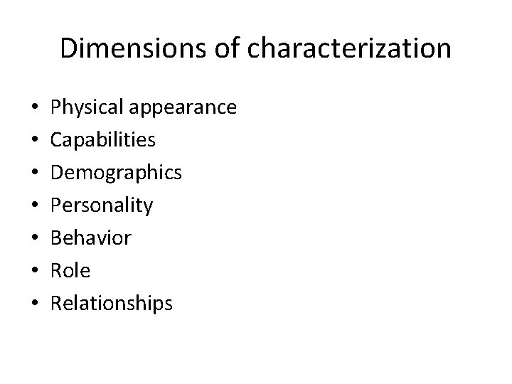Dimensions of characterization • • Physical appearance Capabilities Demographics Personality Behavior Role Relationships 