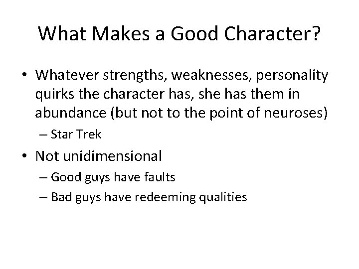 What Makes a Good Character? • Whatever strengths, weaknesses, personality quirks the character has,