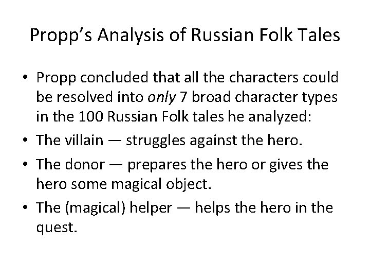 Propp’s Analysis of Russian Folk Tales • Propp concluded that all the characters could