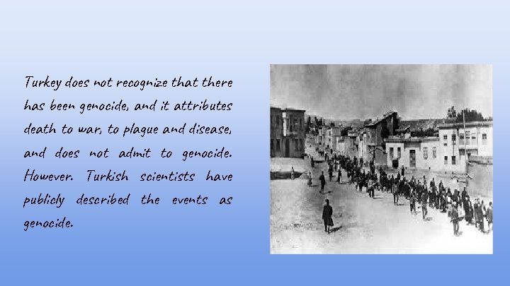 Turkey does not recognize that there has been genocide, and it attributes death to