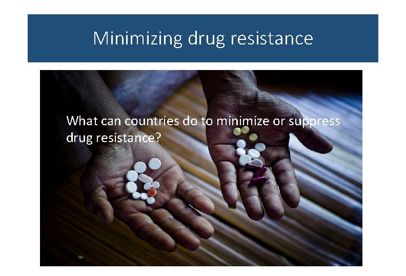 Minimizing drug resistance What can countries do to minimize or suppress drug resistance? 