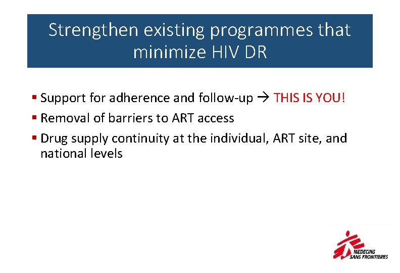 Strengthen existing programmes that minimize HIV DR § Support for adherence and follow-up THIS