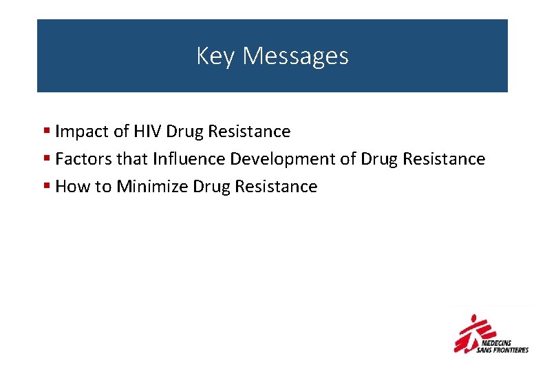Key Messages § Impact of HIV Drug Resistance § Factors that Influence Development of