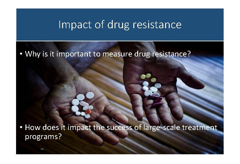 Impact of drug resistance • Why is it important to measure drug resistance? •