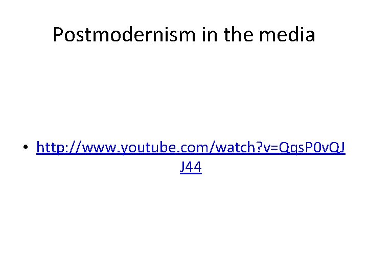 Postmodernism in the media • http: //www. youtube. com/watch? v=Qqs. P 0 v. QJ