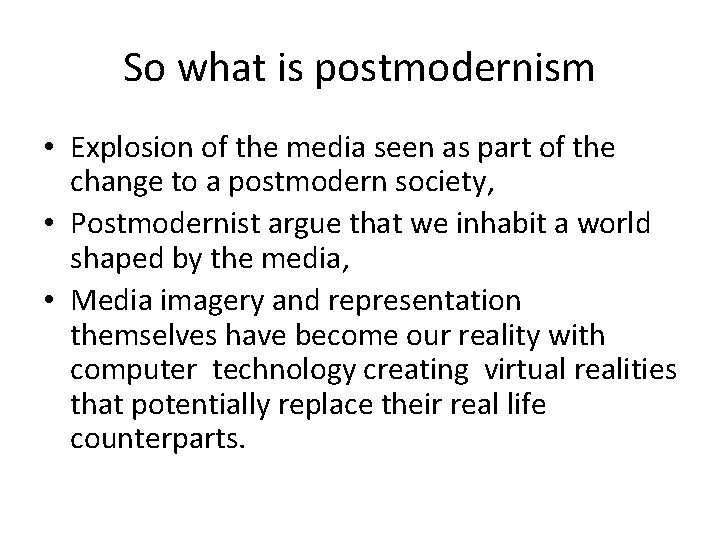 So what is postmodernism • Explosion of the media seen as part of the