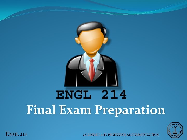 Final Exam Preparation ENGL 214 ACADEMIC AND PROFESSIONAL COMMUNICATION 