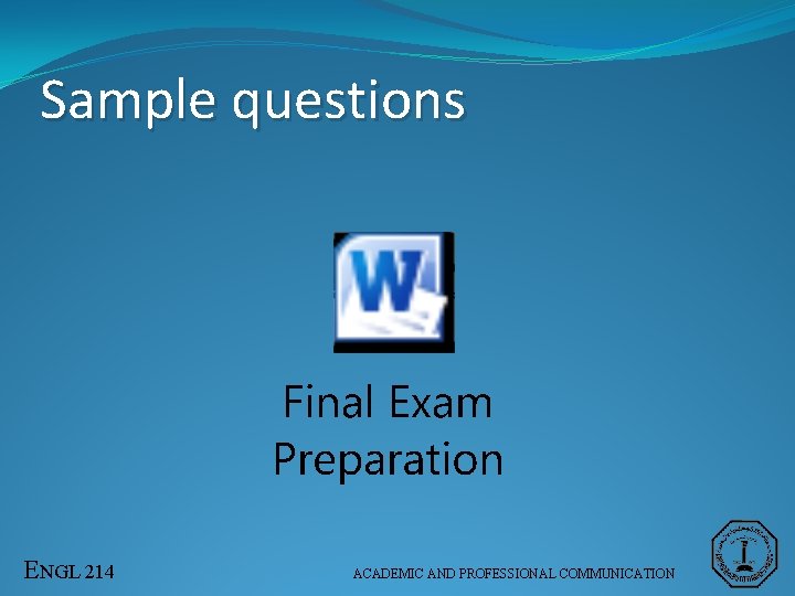 Sample questions ENGL 214 ACADEMIC AND PROFESSIONAL COMMUNICATION 