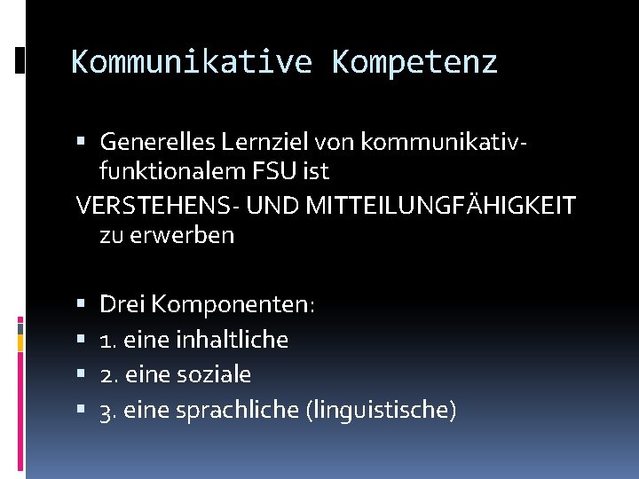 Kommunikative Kompetenz Generelles Lernziel von kommunikativfunktionalem FSU ist VERSTEHENS- UND MITTEILUNGFÄHIGKEIT zu erwerben Drei