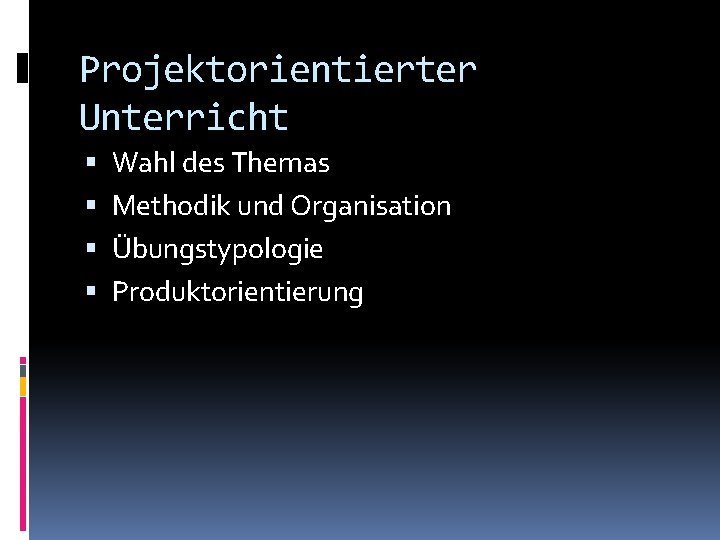 Projektorientierter Unterricht Wahl des Themas Methodik und Organisation Übungstypologie Produktorientierung 