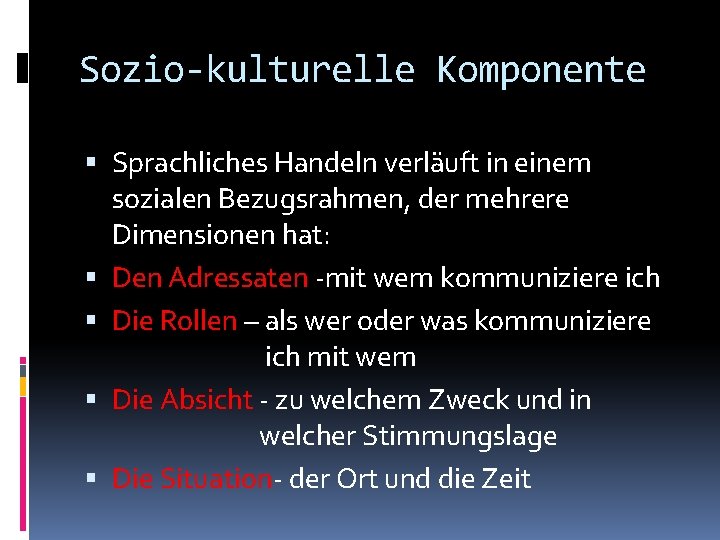 Sozio-kulturelle Komponente Sprachliches Handeln verläuft in einem sozialen Bezugsrahmen, der mehrere Dimensionen hat: Den