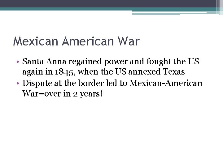 Mexican American War • Santa Anna regained power and fought the US again in Mexican American War • Santa Anna regained power and fought the US again in