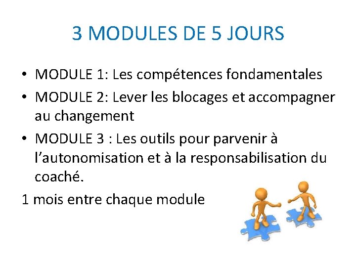 3 MODULES DE 5 JOURS • MODULE 1: Les compétences fondamentales • MODULE 2: