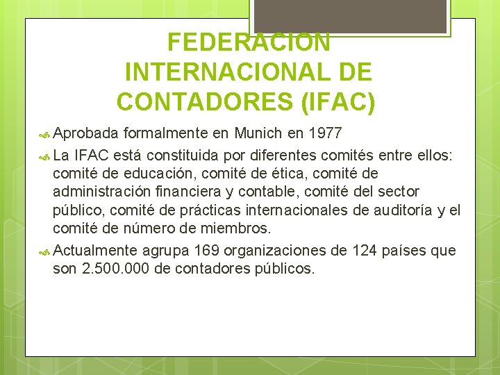 FEDERACION INTERNACIONAL DE CONTADORES (IFAC) Aprobada formalmente en Munich en 1977 La IFAC está