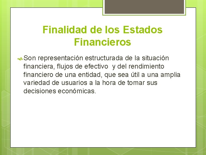 Finalidad de los Estados Financieros Son representación estructurada de la situación financiera, flujos de