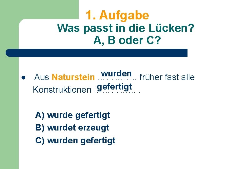 1. Aufgabe Was passt in die Lücken? A, B oder C? wurden früher fast