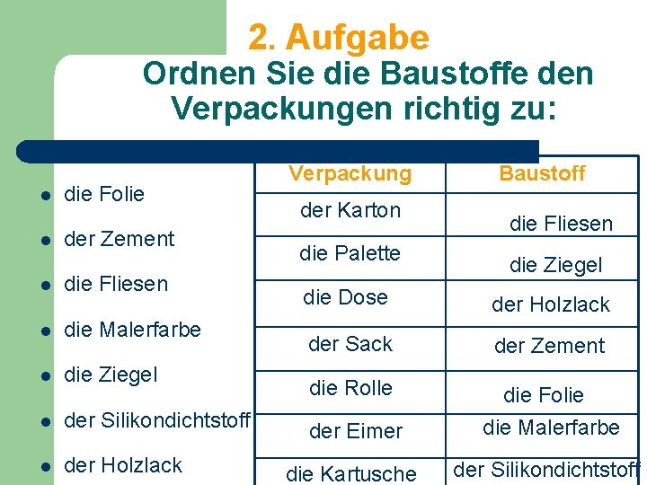  2. Aufgabe Ordnen Sie die Baustoffe den Verpackungen richtig zu: l l die