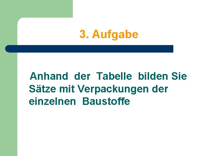  3. Aufgabe Anhand der Tabelle bilden Sie Sätze mit Verpackungen der einzelnen Baustoffe