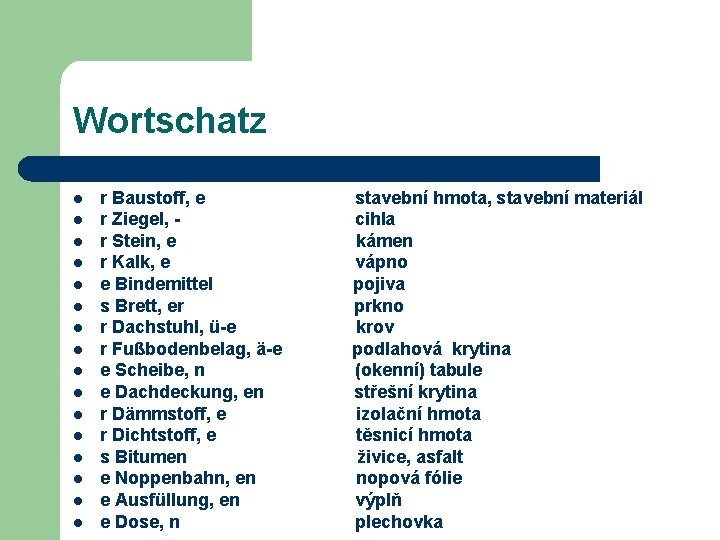 Wortschatz l l l l r Baustoff, e stavební hmota, stavební materiál r Ziegel,