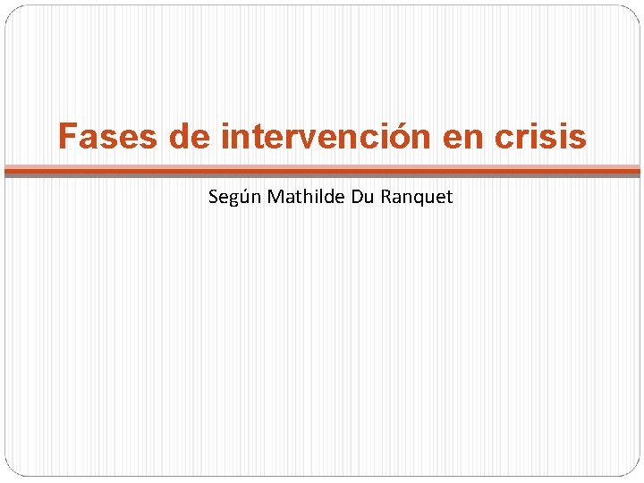 Fases de intervención en crisis Según Mathilde Du Ranquet 