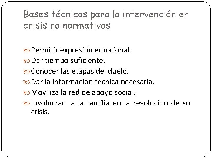 Bases técnicas para la intervención en crisis no normativas Permitir expresión emocional. Dar tiempo